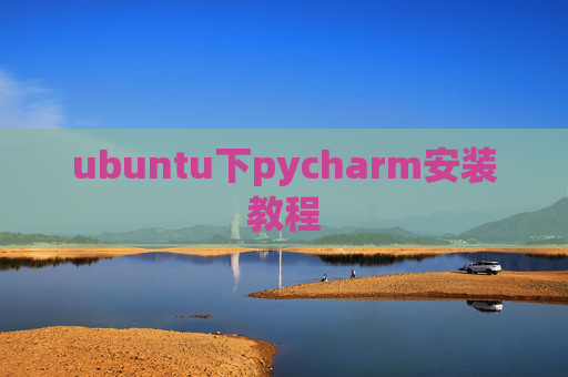 ubuntu下pycharm安装教程 ubuntu下pycharm安装教程